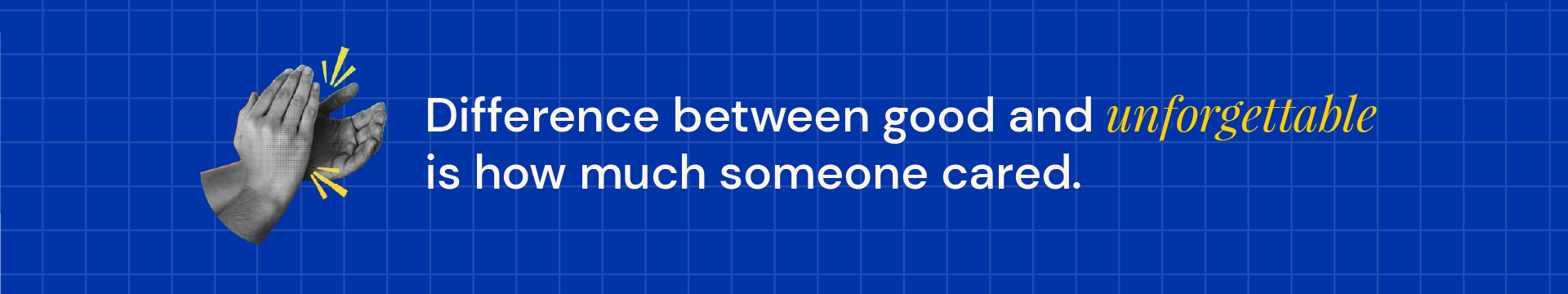 Difference between good and unforgettable is how much someone cared