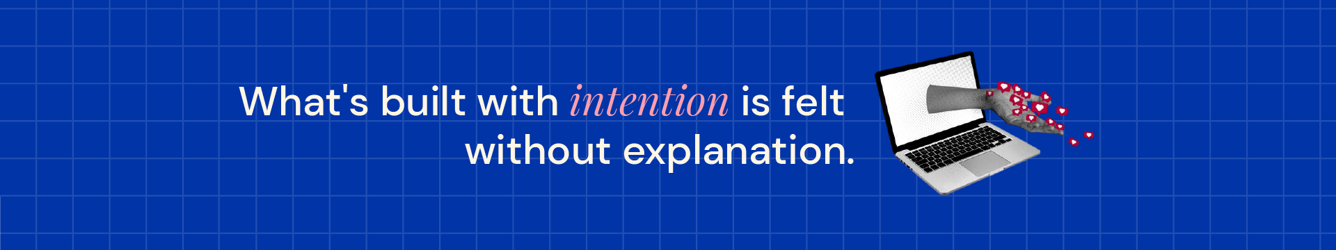What's built with intention is felt without explanation